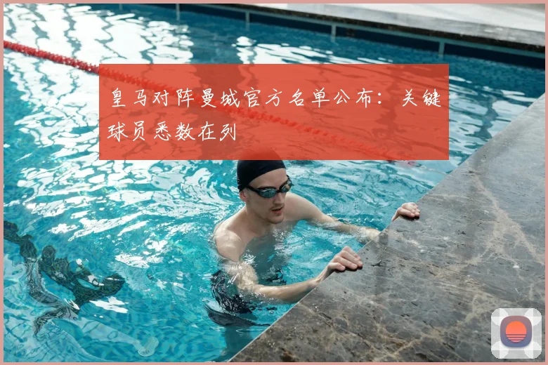 皇马对阵曼城官方名单公布：关键球员悉数在列