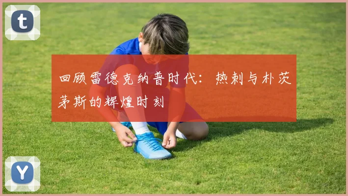 回顾雷德克纳普时代：热刺与朴茨茅斯的辉煌时刻