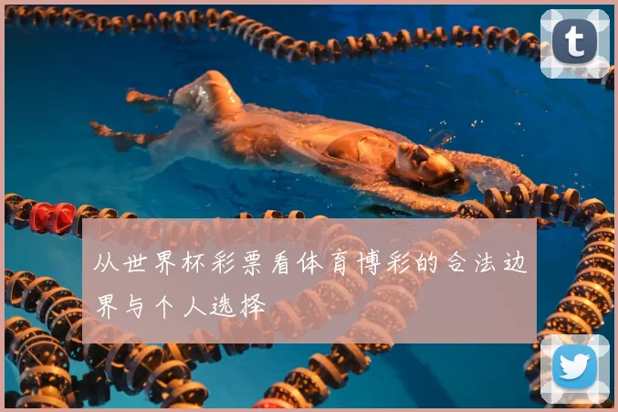 从世界杯彩票看体育博彩的合法边界与个人选择