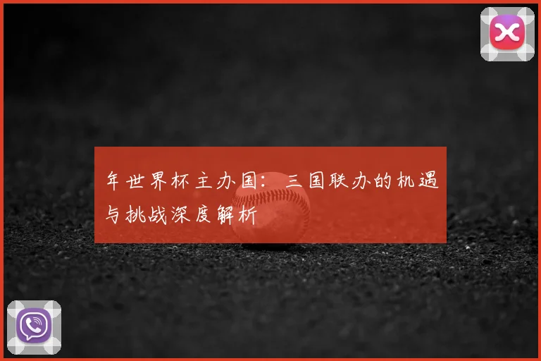 年世界杯主办国：三国联办的机遇与挑战深度解析