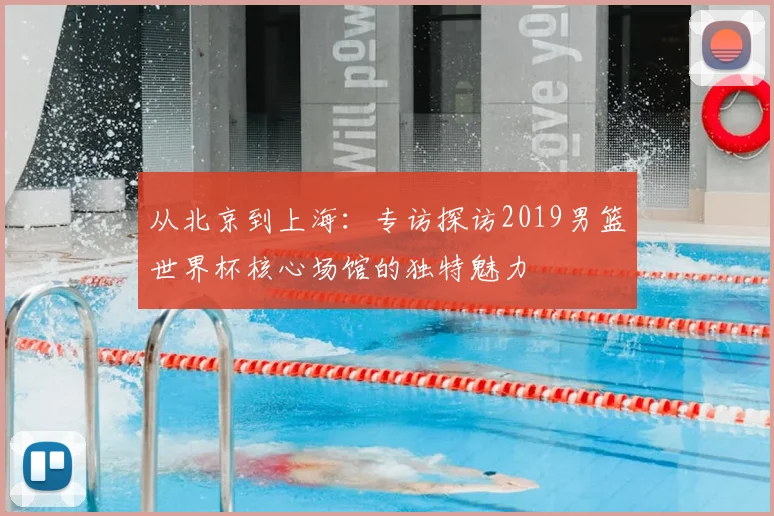 从北京到上海：专访探访2019男篮世界杯核心场馆的独特魅力