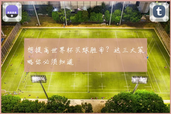 想提高世界杯买球胜率？这三大策略你必须知道